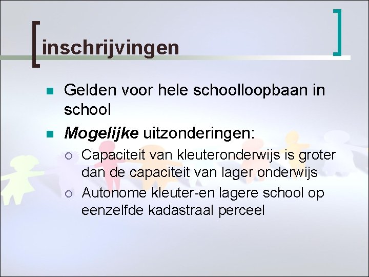 inschrijvingen n n Gelden voor hele schoolloopbaan in school Mogelijke uitzonderingen: ¡ ¡ Capaciteit