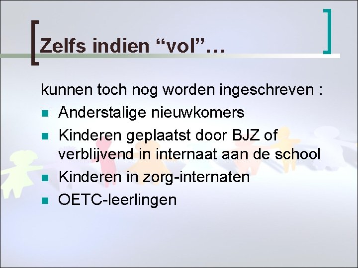 Zelfs indien “vol”… kunnen toch nog worden ingeschreven : n Anderstalige nieuwkomers n Kinderen