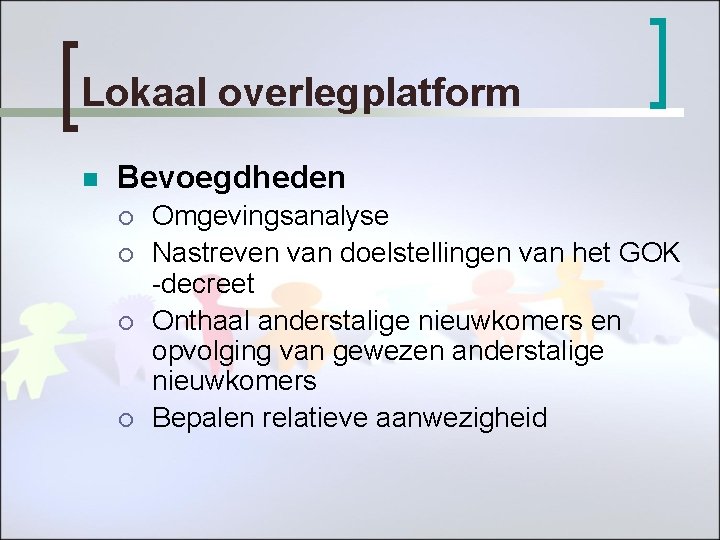 Lokaal overlegplatform n Bevoegdheden ¡ ¡ Omgevingsanalyse Nastreven van doelstellingen van het GOK -decreet