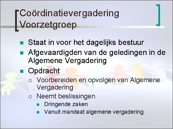 Coördinatievergadering Voorzetgroep n n n Staat in voor het dagelijks bestuur Afgevaardigden van de