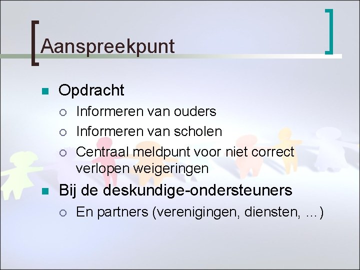 Aanspreekpunt n Opdracht ¡ ¡ ¡ n Informeren van ouders Informeren van scholen Centraal