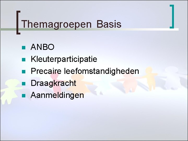 Themagroepen Basis n n n ANBO Kleuterparticipatie Precaire leefomstandigheden Draagkracht Aanmeldingen 