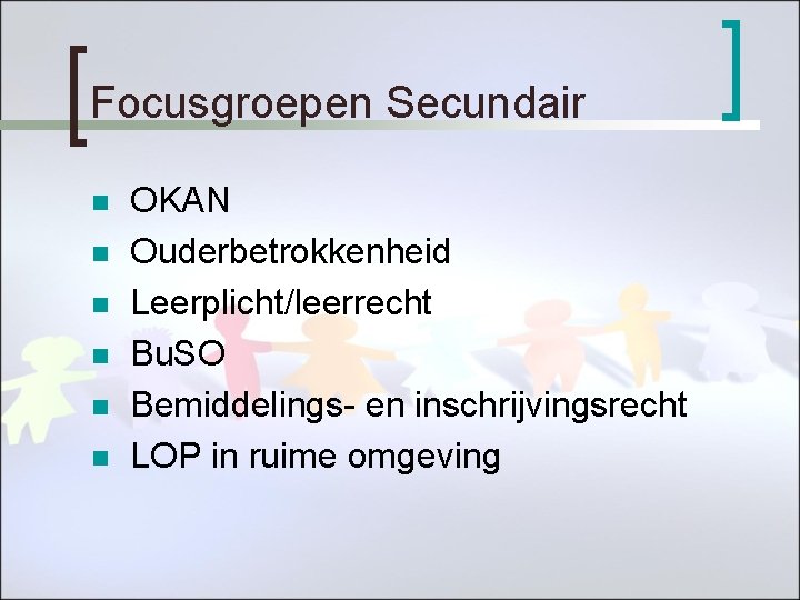 Focusgroepen Secundair n n n OKAN Ouderbetrokkenheid Leerplicht/leerrecht Bu. SO Bemiddelings- en inschrijvingsrecht LOP