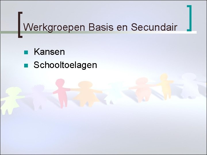 Werkgroepen Basis en Secundair n n Kansen Schooltoelagen 