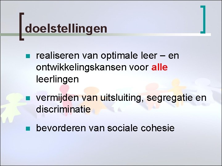 doelstellingen n realiseren van optimale leer – en ontwikkelingskansen voor alle leerlingen n vermijden