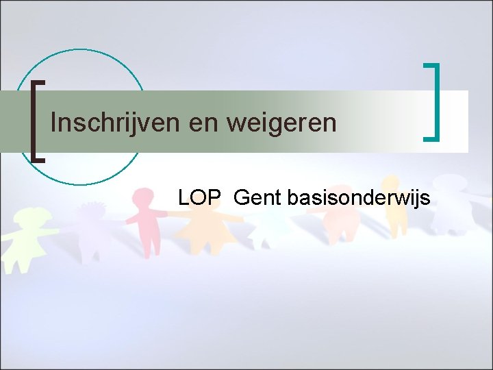 Inschrijven en weigeren LOP Gent basisonderwijs 