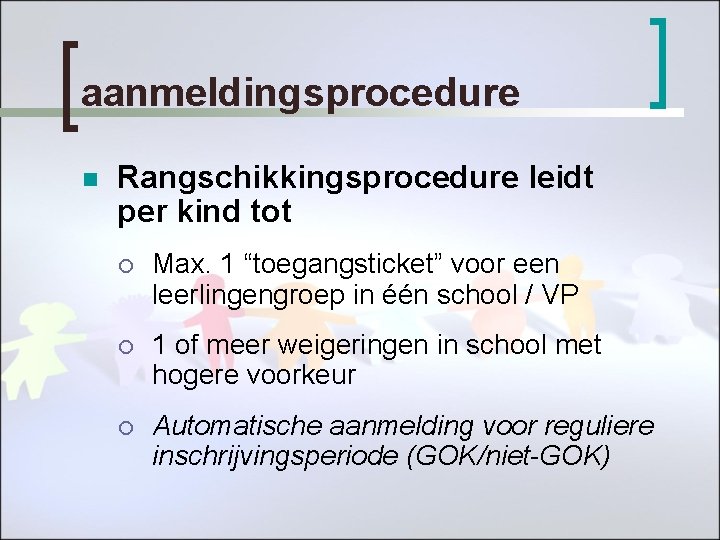 aanmeldingsprocedure n Rangschikkingsprocedure leidt per kind tot ¡ Max. 1 “toegangsticket” voor een leerlingengroep