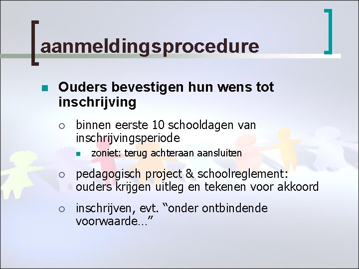 aanmeldingsprocedure n Ouders bevestigen hun wens tot inschrijving ¡ binnen eerste 10 schooldagen van