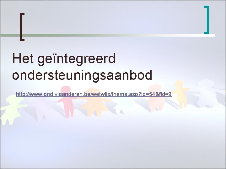 Het geïntegreerd ondersteuningsaanbod http: //www. ond. vlaanderen. be/wetwijs/thema. asp? id=54&fid=9 
