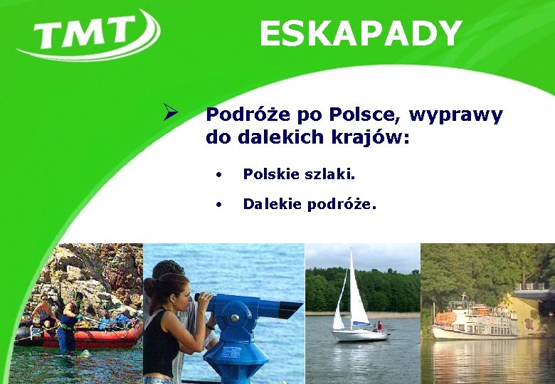 ESKAPADY Ø Podróże po Polsce, wyprawy do dalekich krajów: • Polskie szlaki. • Dalekie