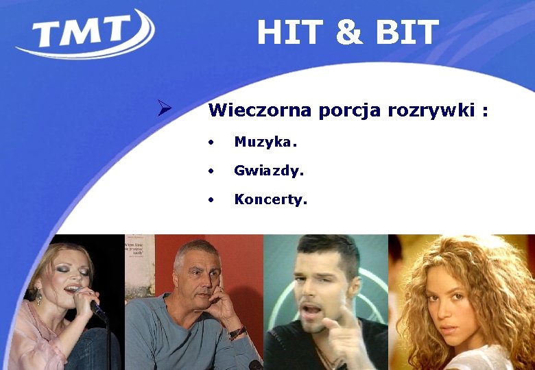 HIT & BIT Ø Wieczorna porcja rozrywki : • Muzyka. • Gwiazdy. • Koncerty.