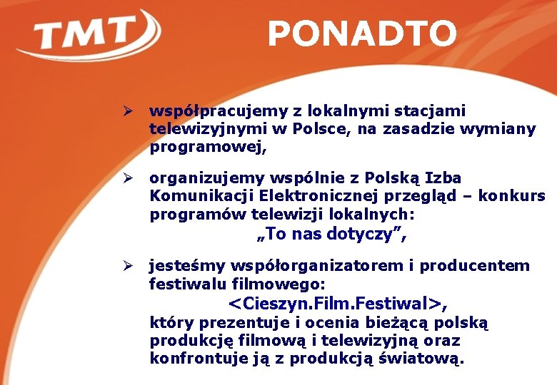 PONADTO Ø współpracujemy z lokalnymi stacjami telewizyjnymi w Polsce, na zasadzie wymiany programowej, Ø