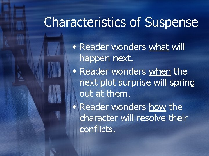 Characteristics of Suspense w Reader wonders what will happen next. w Reader wonders when