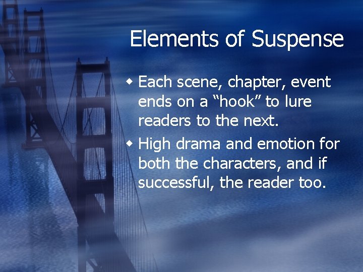 Elements of Suspense w Each scene, chapter, event ends on a “hook” to lure