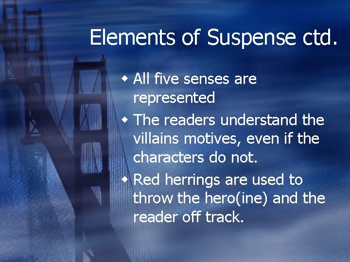 Elements of Suspense ctd. w All five senses are represented w The readers understand