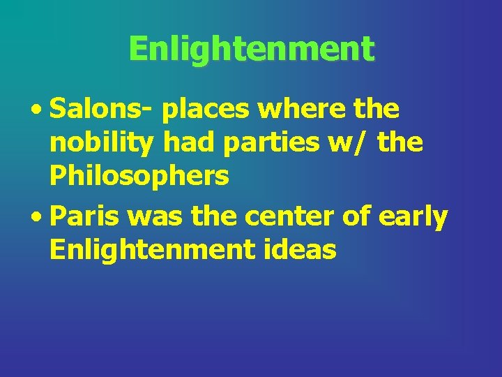 Enlightenment • Salons- places where the nobility had parties w/ the Philosophers • Paris