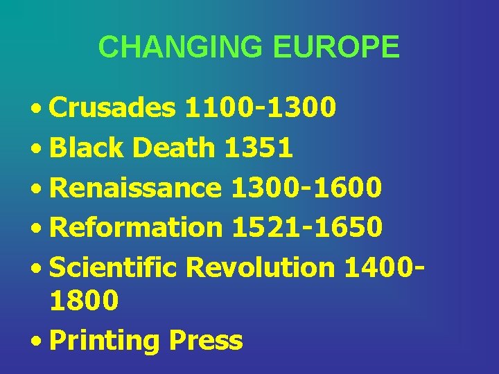 CHANGING EUROPE • Crusades 1100 -1300 • Black Death 1351 • Renaissance 1300 -1600