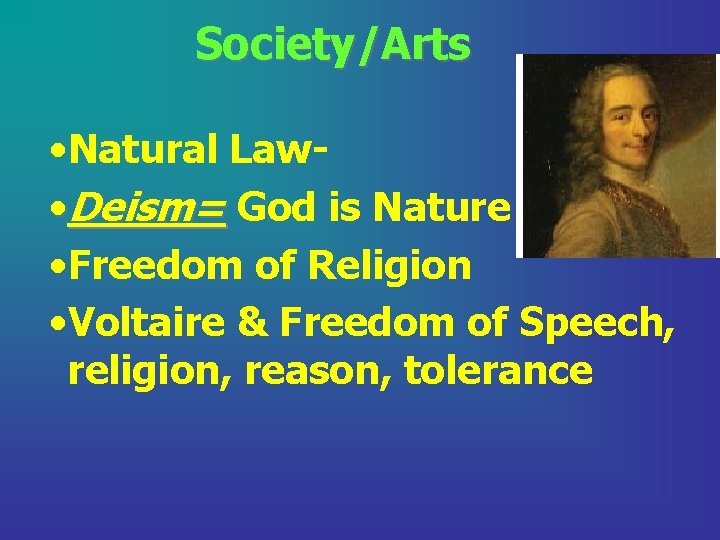 Society/Arts • Natural Law • Deism= God is Nature • Freedom of Religion •