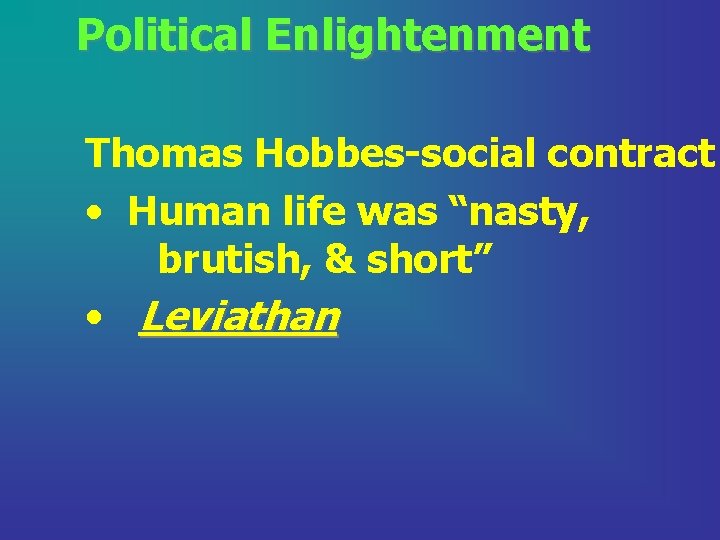 Political Enlightenment Thomas Hobbes-social contract • Human life was “nasty, brutish, & short” •
