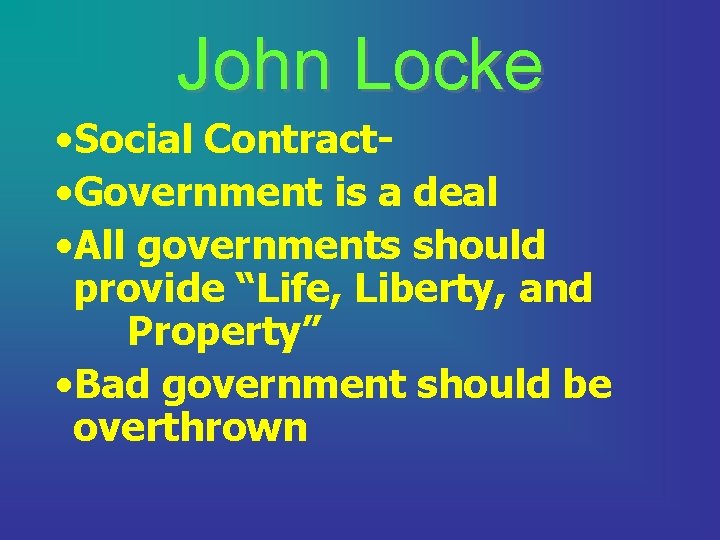 John Locke • Social Contract • Government is a deal • All governments should