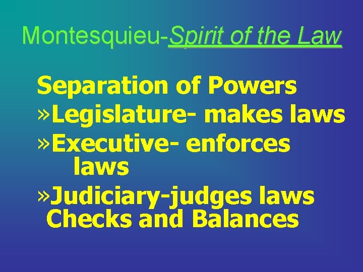 Montesquieu-Spirit of the Law Separation of Powers » Legislature- makes laws » Executive- enforces