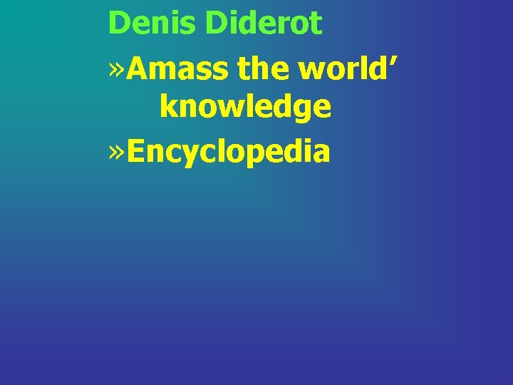 Denis Diderot » Amass the world’ knowledge » Encyclopedia 