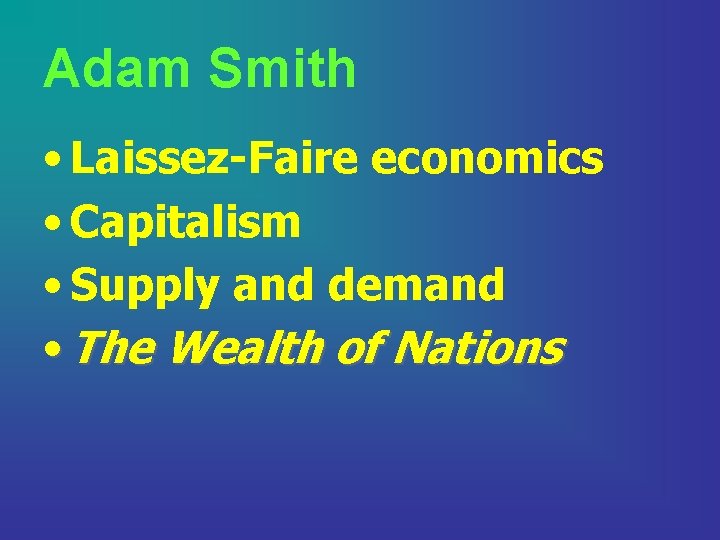 Adam Smith • Laissez-Faire economics • Capitalism • Supply and demand • The Wealth