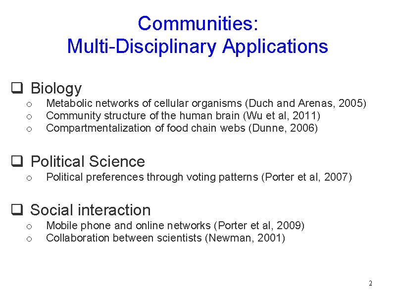 Communities: Multi-Disciplinary Applications q Biology o o o Metabolic networks of cellular organisms (Duch