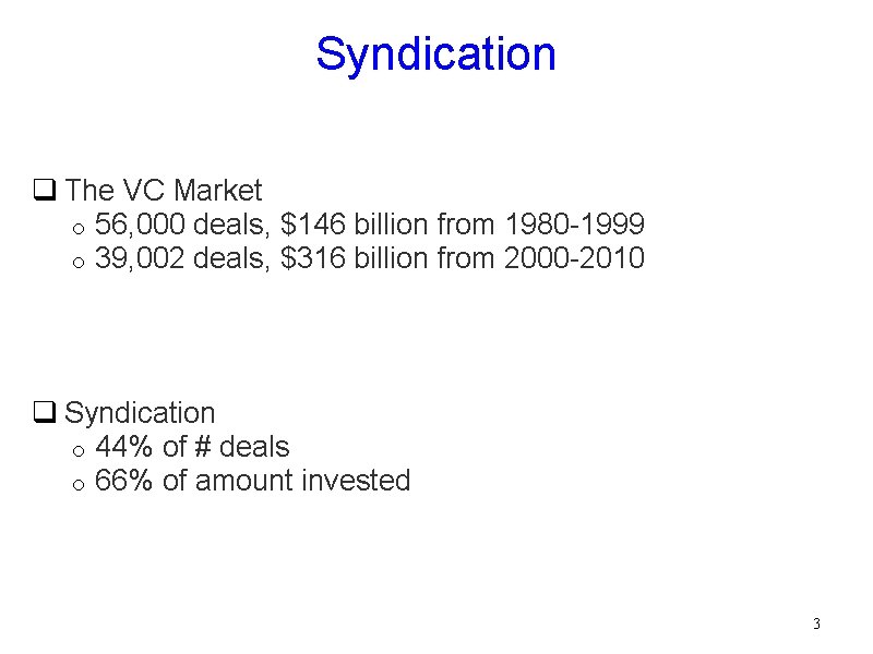 Syndication q The VC Market o 56, 000 deals, $146 billion from 1980 -1999