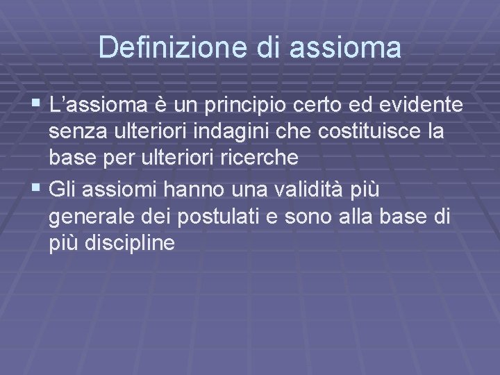 Definizione di assioma § L’assioma è un principio certo ed evidente senza ulteriori indagini