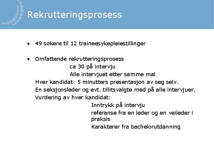 Rekrutteringsprosess • 49 søkere til 12 traineesykepleiestillinger • Omfattende rekrutteringsprosess ca 30 på intervju