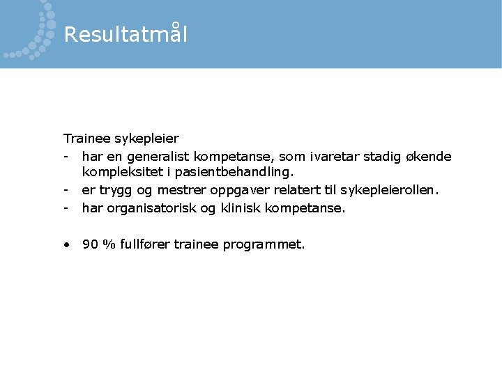 Resultatmål Trainee sykepleier - har en generalist kompetanse, som ivaretar stadig økende kompleksitet i