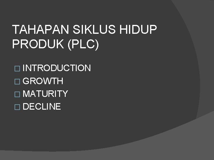 TAHAPAN SIKLUS HIDUP PRODUK (PLC) � INTRODUCTION � GROWTH � MATURITY � DECLINE 