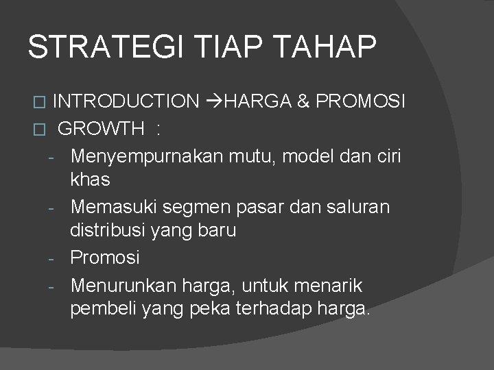 STRATEGI TIAP TAHAP INTRODUCTION HARGA & PROMOSI � GROWTH : - Menyempurnakan mutu, model