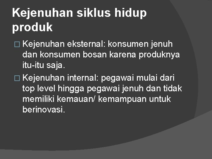 Kejenuhan siklus hidup produk � Kejenuhan eksternal: konsumen jenuh dan konsumen bosan karena produknya