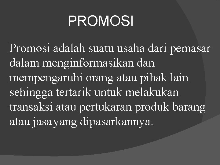 PROMOSI Promosi adalah suatu usaha dari pemasar dalam menginformasikan dan mempengaruhi orang atau pihak