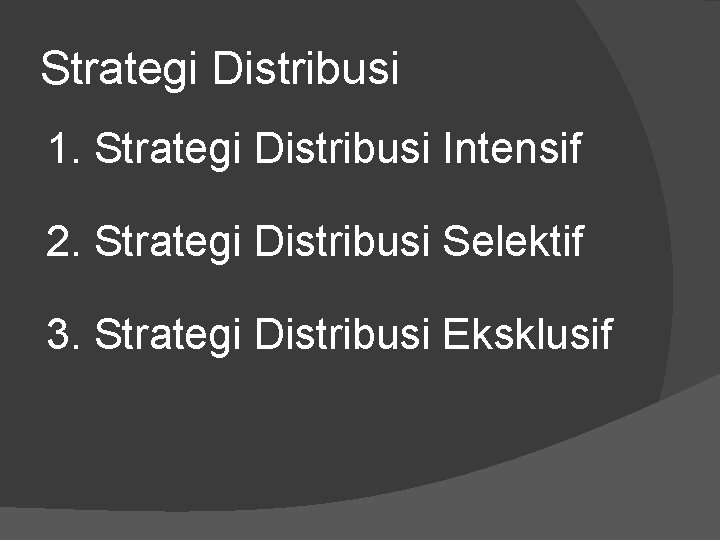 Strategi Distribusi 1. Strategi Distribusi Intensif 2. Strategi Distribusi Selektif 3. Strategi Distribusi Eksklusif