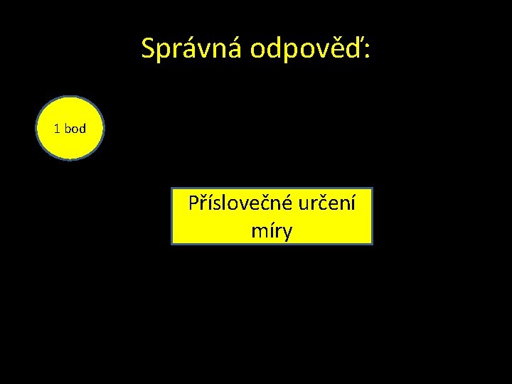 Správná odpověď: 1 bod Příslovečné určení míry 