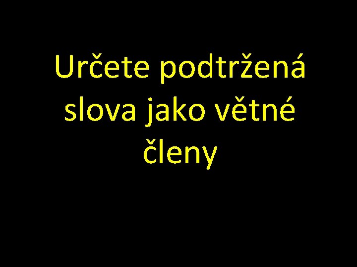 Určete podtržená slova jako větné členy 