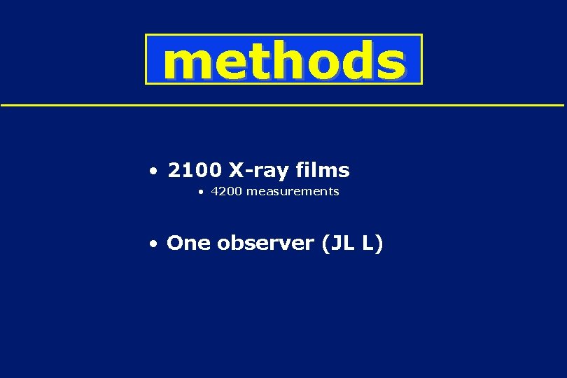 methods • 2100 X-ray films • 4200 measurements • One observer (JL L) 