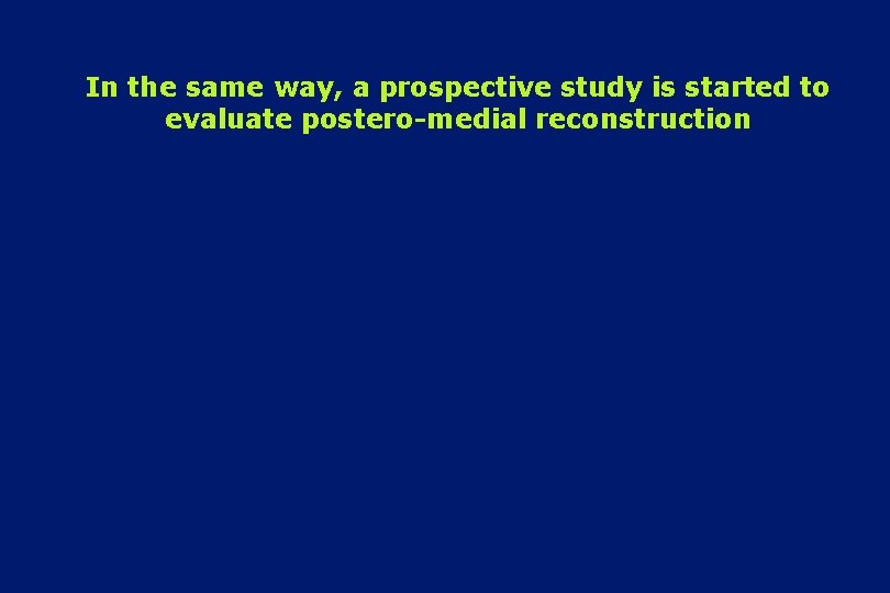 In the same way, a prospective study is started to evaluate postero-medial reconstruction 