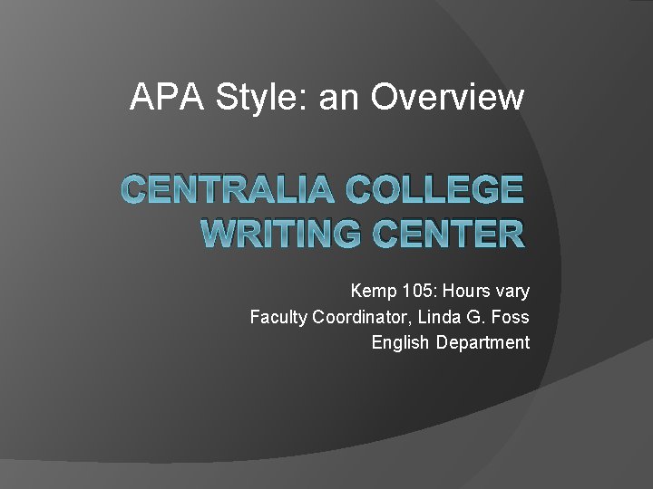 APA Style: an Overview CENTRALIA COLLEGE WRITING CENTER Kemp 105: Hours vary Faculty Coordinator,