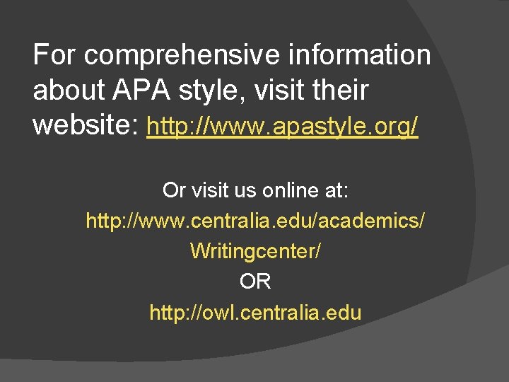 For comprehensive information about APA style, visit their website: http: //www. apastyle. org/ Or