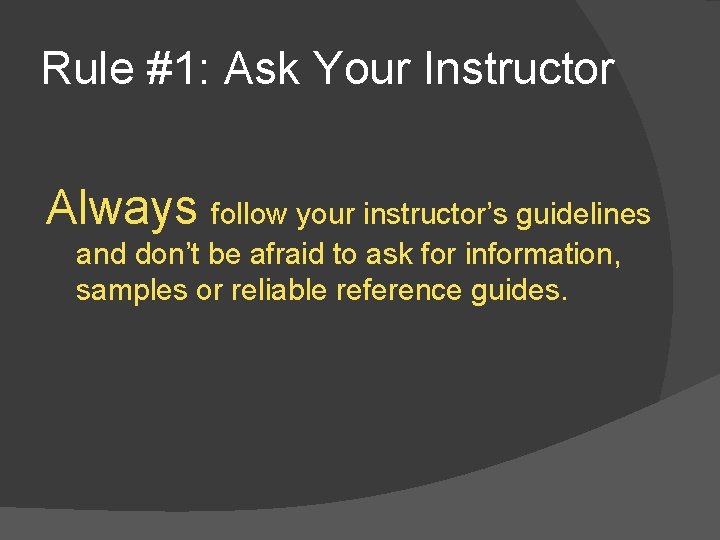 Rule #1: Ask Your Instructor Always follow your instructor’s guidelines and don’t be afraid