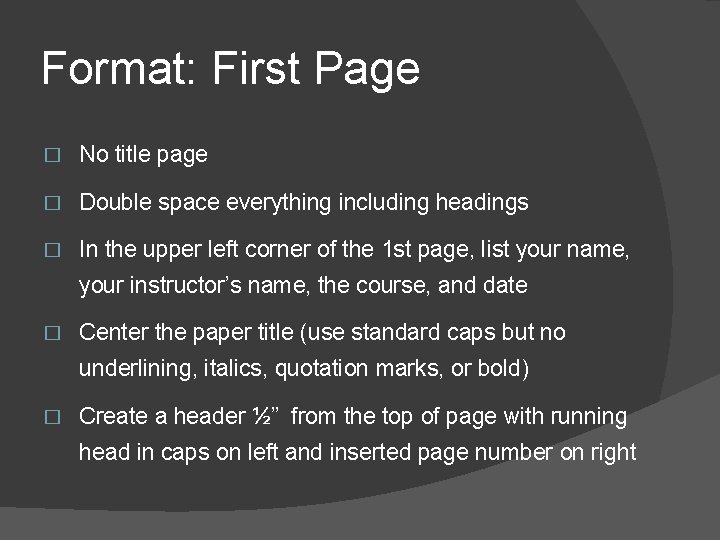 Format: First Page � No title page � Double space everything including headings �