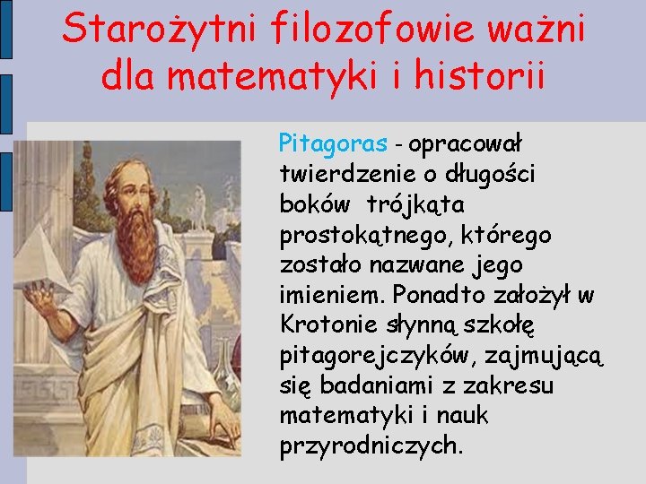 Starożytni filozofowie ważni dla matematyki i historii Pitagoras - opracował twierdzenie o długości boków