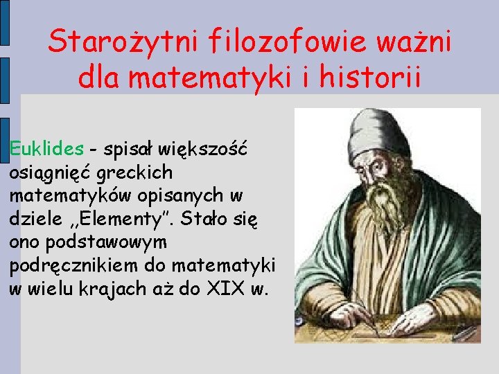 Starożytni filozofowie ważni dla matematyki i historii Euklides - spisał większość osiągnięć greckich matematyków