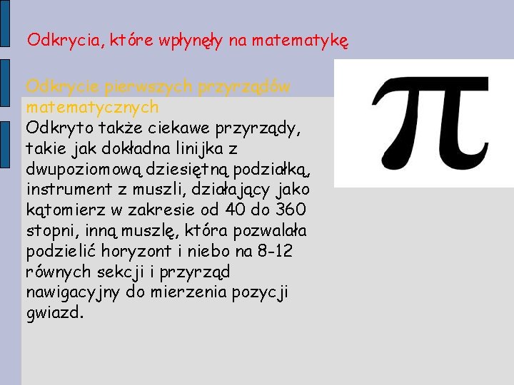 Odkrycia, które wpłynęły na matematykę Odkrycie pierwszych przyrządów matematycznych Odkryto także ciekawe przyrządy, takie