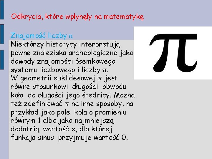 Odkrycia, które wpłynęły na matematykę Znajomość liczby π Niektórzy historycy interpretują pewne znaleziska archeologiczne