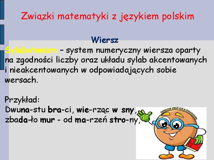 Związki matematyki z językiem polskim Wiersz Sylabotonizm – system numeryczny wiersza oparty na zgodności